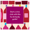 Wine Club: A Monthly Guide to Swirling, Sipping, and Pairing with Friends