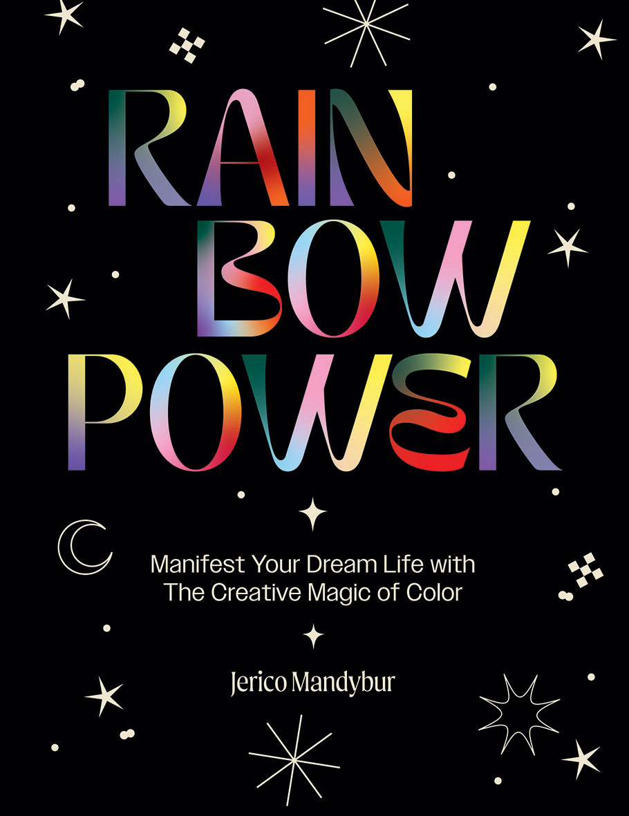 Rainbow Power: Manifest Your Dream Life with The Creative Magic of Color