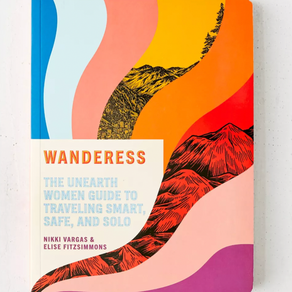 Wanderess: The Unearth Women Guide to Traveling Smart, Safe & Solo