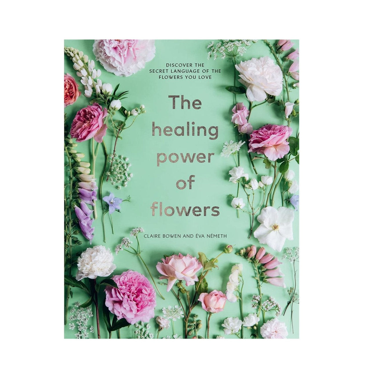 Healing Power of Flowers by Claire Bowen